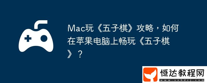 如何在蘋果電腦上暢玩五子棋