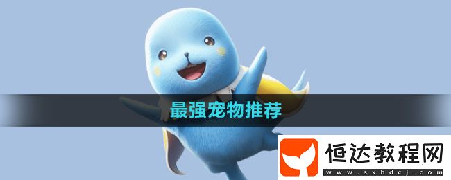 魔力寶貝復(fù)興最強(qiáng)寵物推薦