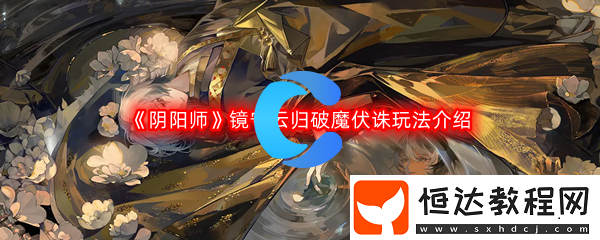 陰陽師鏡守云歸破魔伏誅玩法介紹
