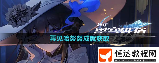 崩壞星穹鐵道再見(jiàn)哈努努成就獲取方法