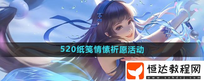 王者榮耀520紙箋情愫祈愿活動玩法