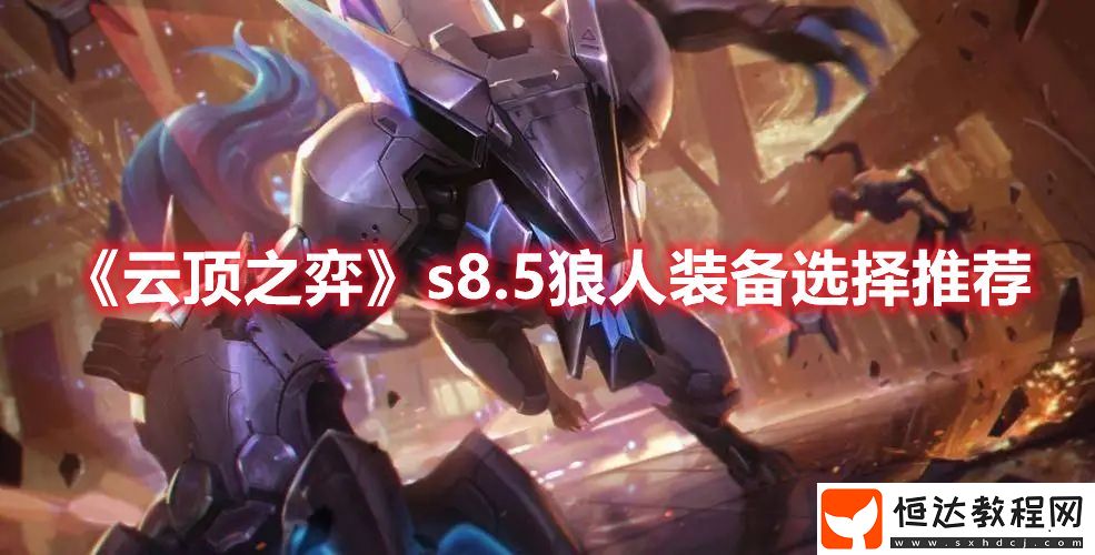 云頂之弈s8.5狼人裝備選擇推薦
